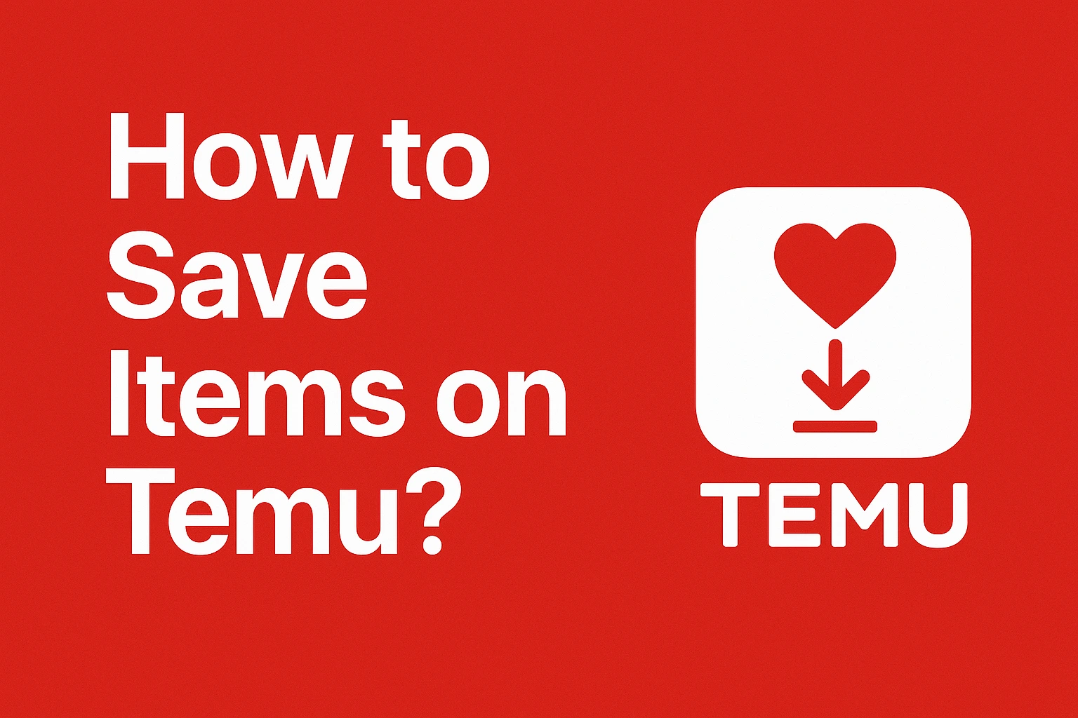 how to save items on temu? A complete guide for modern shoppers [Guide 2025]